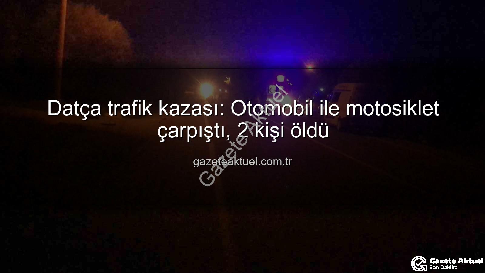 Datça trafik kazası - Datça trafik kazası: Otomobil ile motosiklet çarpıştı, 2 kişi öldü