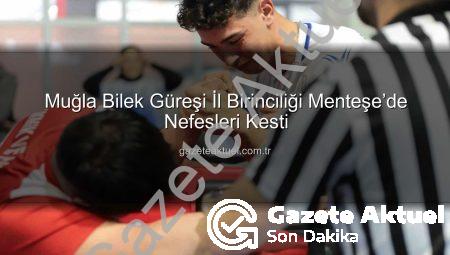 Muğla Bilek Güreşi İl Birinciliği Menteşe’de Nefesleri Kesti