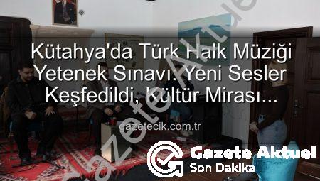 Kütahya’da Türk Halk Müziği Yıldızları Sahneye Çıkıyor: Yetenek Sınavı Büyük İlgi Gördü