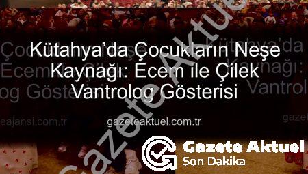 Kütahya’da Çocukların Neşe Kaynağı: Ecem ile Çilek Vantrolog Gösterisi