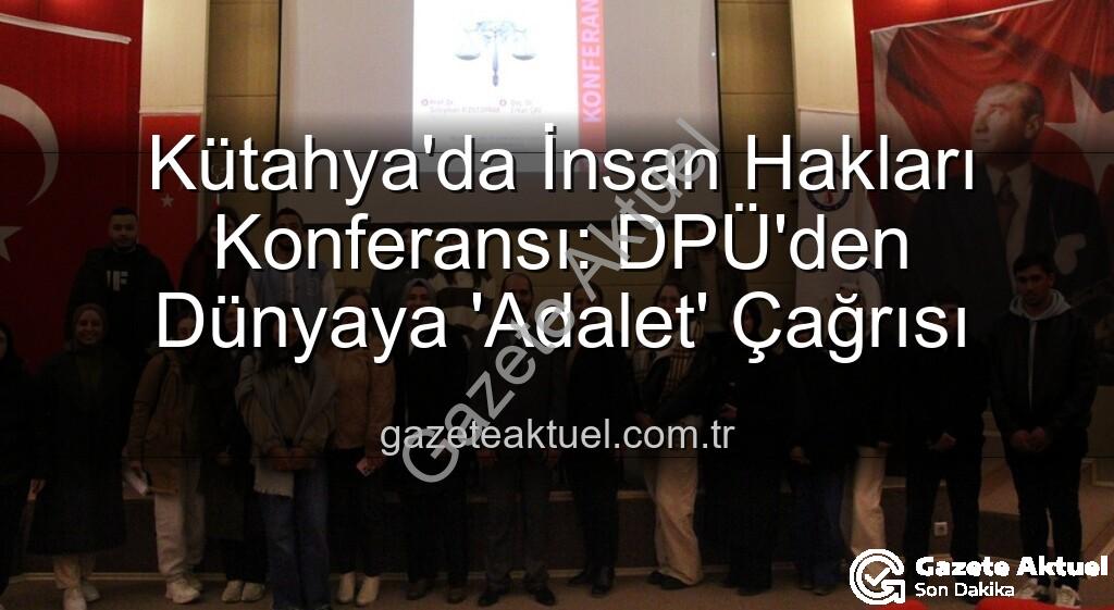Kütahya'da İnsan Hakları Konferansı - Kütahya'da İnsan Hakları Konferansı: DPÜ'den Dünyaya 'Adalet' Çağrısı