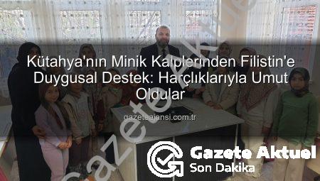 Kütahya’nın Minik Kalplerinden Filistin’e Eşsiz Destek: Harçlıklarını Paylaştılar