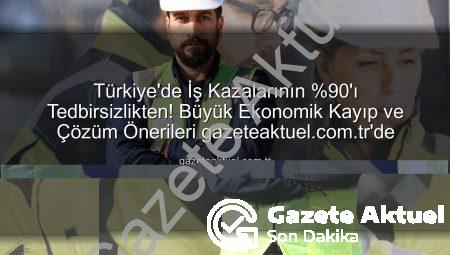 Türkiye’de İş Kazalarının %90’ı Tedbirsizlikten! Büyük Ekonomik Kayıp ve Çözüm Önerileri gazeteaktuel.com.tr’de