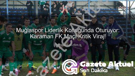 Muğlaspor Liderlik Koltuğunda Oturuyor: Karaman FK Maçı Kritik Viraj!