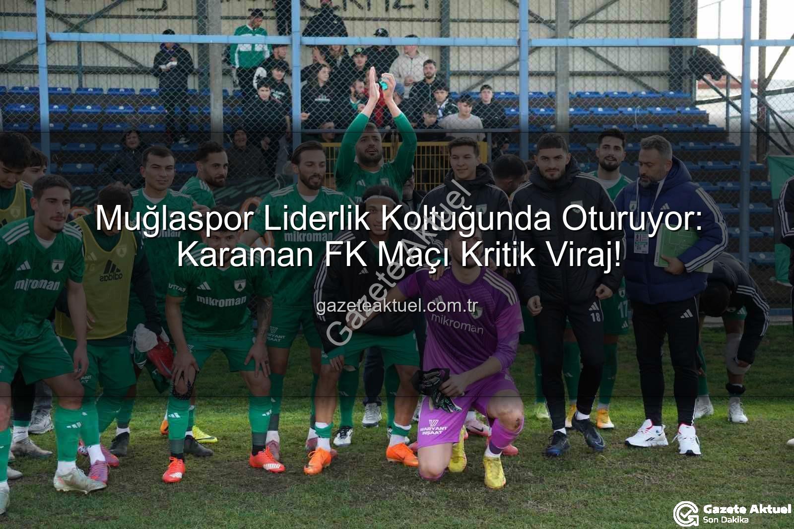 Muğlaspor Karaman FK - Muğlaspor Liderlik Koltuğunda Oturuyor: Karaman FK Maçı Kritik Viraj!