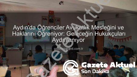 Aydın’da Öğrenciler Avukatlık Mesleğini ve Haklarını Öğreniyor: Geleceğin Hukukçuları Aydınlanıyor