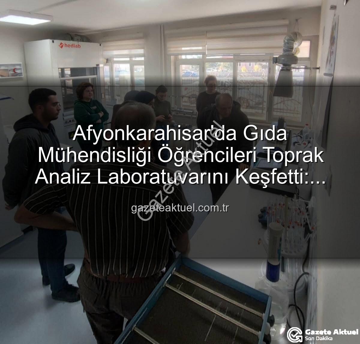 toprak analiz laboratuvarı - Afyonkarahisar'da Gıda Mühendisliği Öğrencileri Toprak Analiz Laboratuvarını Keşfetti: Bilimsel Üretimin Sırları Açığa Çıktı