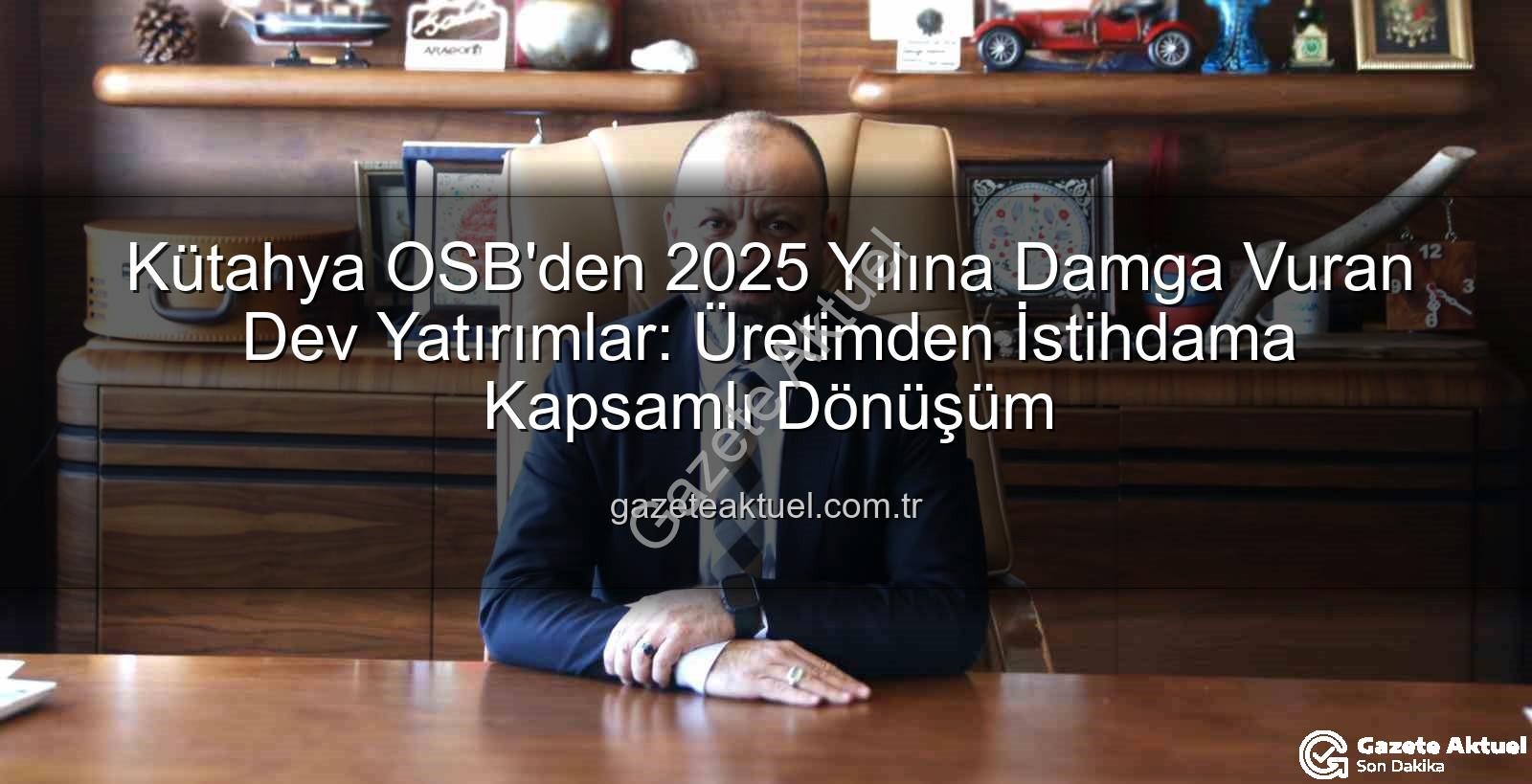 Kütahya OSB'den 2025 Yılına Damga Vuran Dev Yatırımlar: Üretimden İstihdama Kapsamlı Dönüşüm