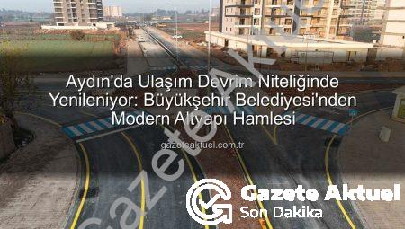 Aydın’da Ulaşım Devrim Niteliğinde Yenileniyor: Büyükşehir Belediyesi’nden Modern Altyapı Hamlesi
