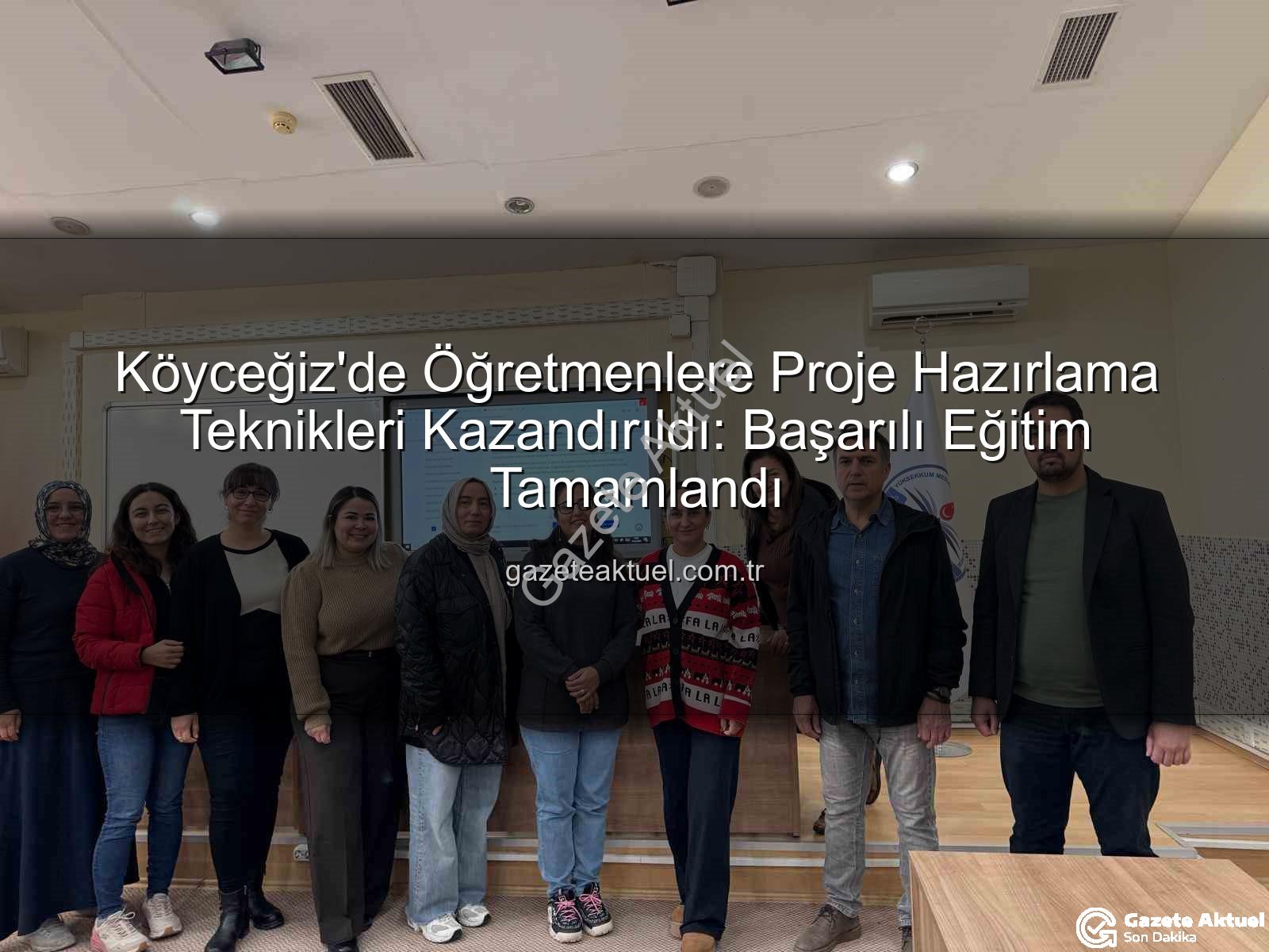 proje hazırlama - Köyceğiz'de Öğretmenlere Proje Hazırlama Teknikleri Kazandırıldı: Başarılı Eğitim Tamamlandı