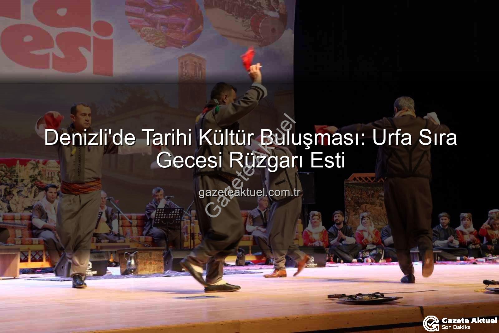 Denizli'de Tarihi Kültür Buluşması: Urfa Sıra Gecesi Rüzgarı Esti