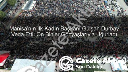 Manisa’nın İlk Kadın Başkanı Gülşah Durbay Veda Etti: On Binler Gözyaşlarıyla Uğurladı