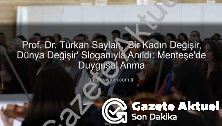 Prof. Dr. Türkan Saylan, ‘Bir Kadın Değişir, Dünya Değişir’ Sloganıyla Anıldı: Menteşe’de Duygusal Anma