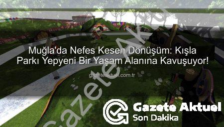Muğla’da Nefes Kesen Dönüşüm: Kışla Parkı Yepyeni Bir Yaşam Alanına Kavuşuyor!
