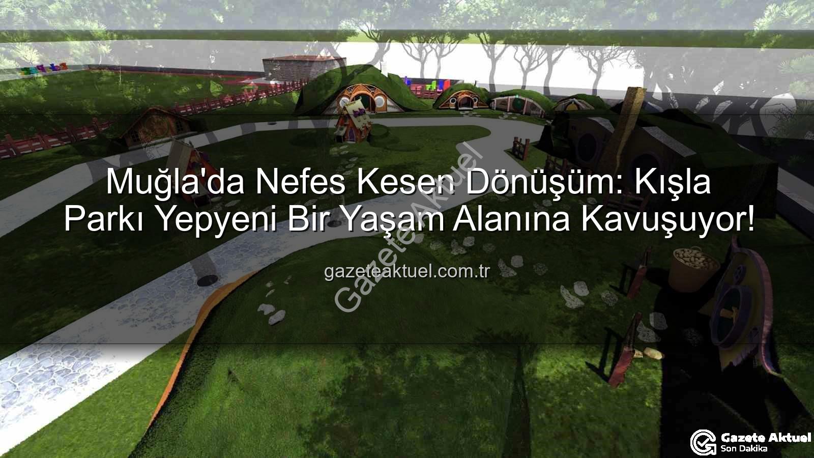 Kışla Parkı Yenileme - Muğla'da Nefes Kesen Dönüşüm: Kışla Parkı Yepyeni Bir Yaşam Alanına Kavuşuyor!