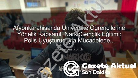 Afyonkarahisar’da Üniversite Öğrencilerine ‘NarkoGençlik’ Eğitimleri: Uyuşturucuyla Mücadelede Yeni Adımlar Gazeteaktuel.com.tr’de