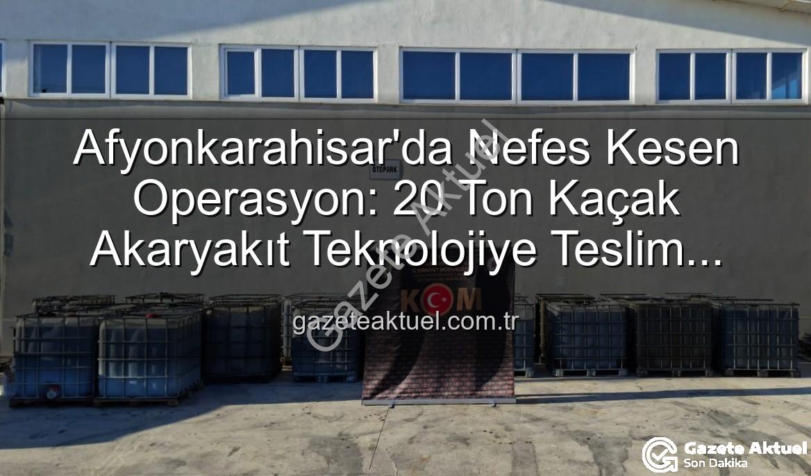kaçak akaryakıt - Afyonkarahisar'da Nefes Kesen Operasyon: 20 Ton Kaçak Akaryakıt Teknolojiye Teslim Edildi!