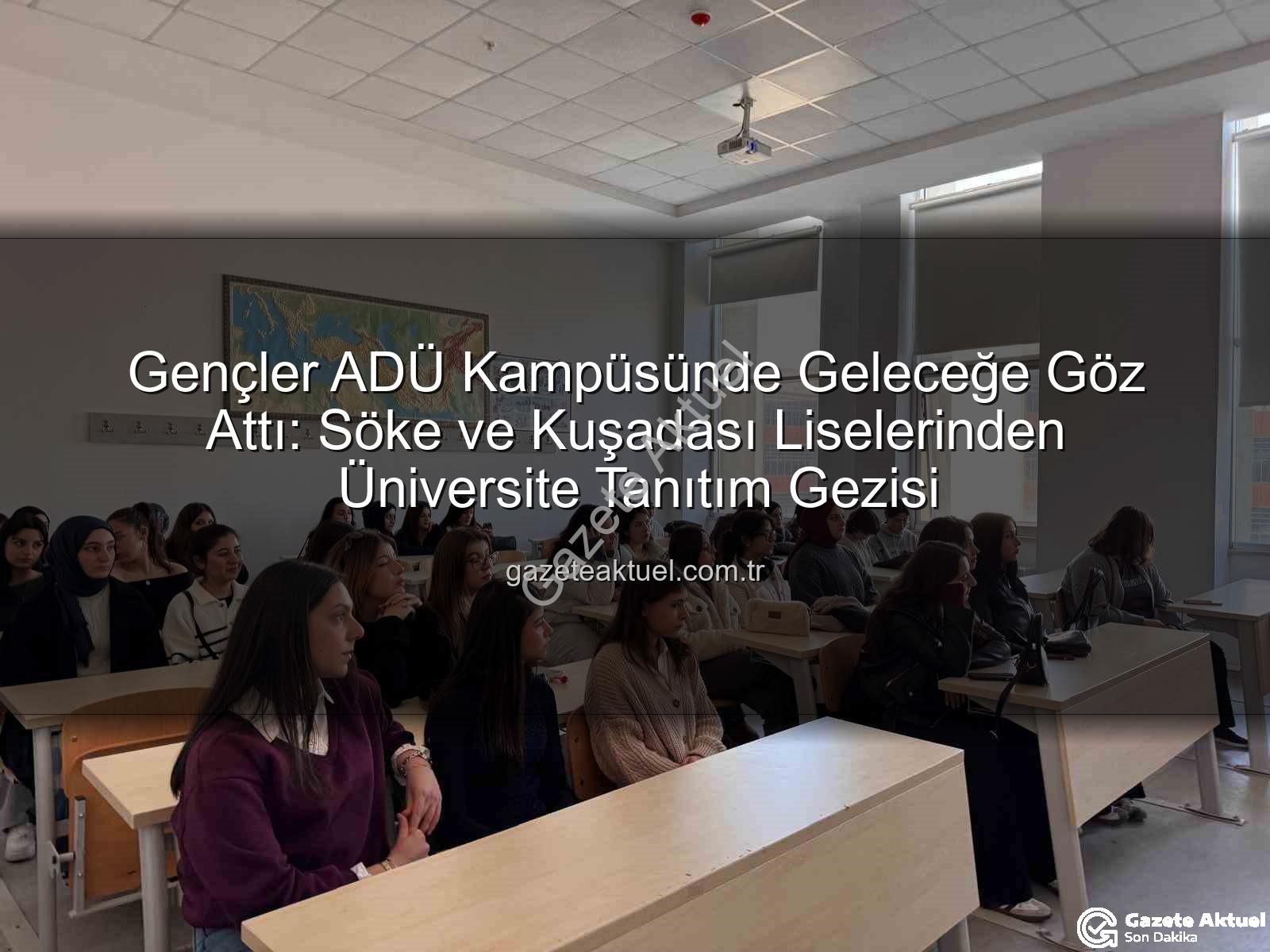 ADÜ kampüs tanıtımı - Gençler ADÜ Kampüsünde Geleceğe Göz Attı: Söke ve Kuşadası Liselerinden Üniversite Tanıtım Gezisi