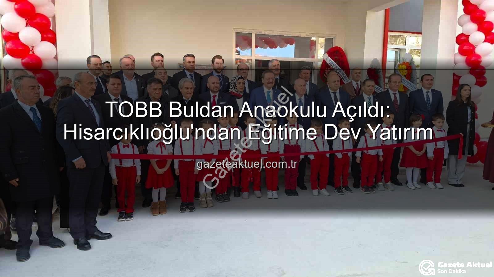 TOBB Buldan Anaokulu - TOBB Buldan Anaokulu Açıldı: Hisarcıklıoğlu'ndan Eğitime Dev Yatırım