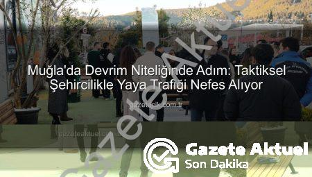 Muğla’da Taktiksel Şehircilik Devrimi: Yaya Trafiği Rahatlıyor, ‘Yaşayan Muğla’ Yeni Bir Nefes Alıyor