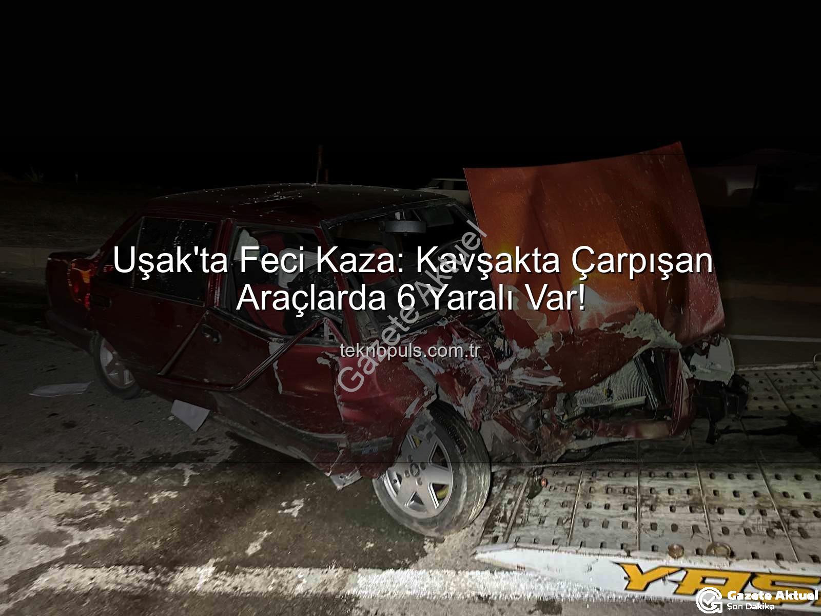 Uşak trafik kazası - Uşak'ta Kan Donduran Kaza: Cezaevi Kavşağında Çarpışma, 6 Kişi Yaralandı!