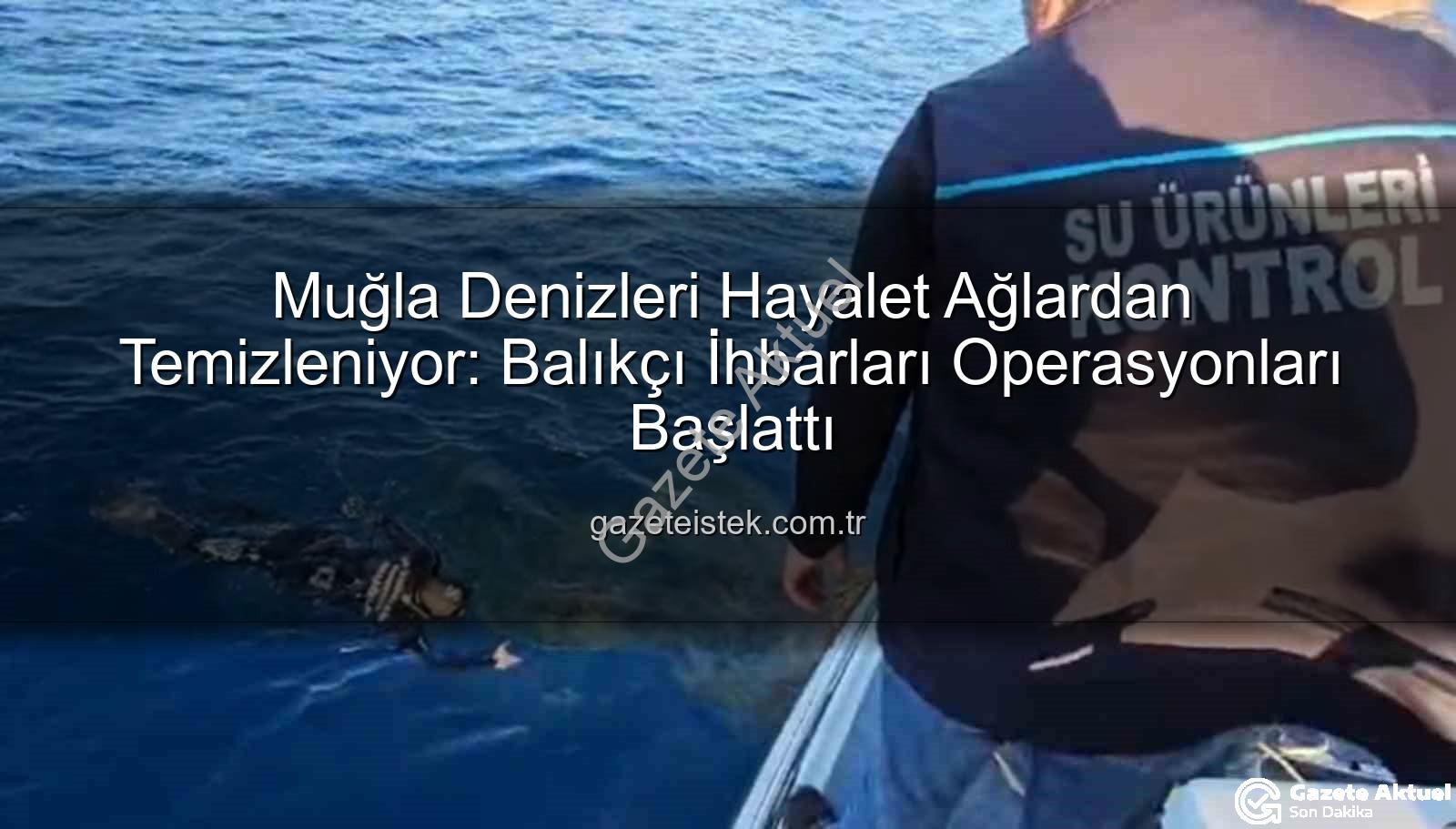 hayalet ağ temizliği - Muğla Kıyıları Hayalet Ağlardan Temizleniyor: Denizlerimizin Geleceği İçin Kritik Operasyon