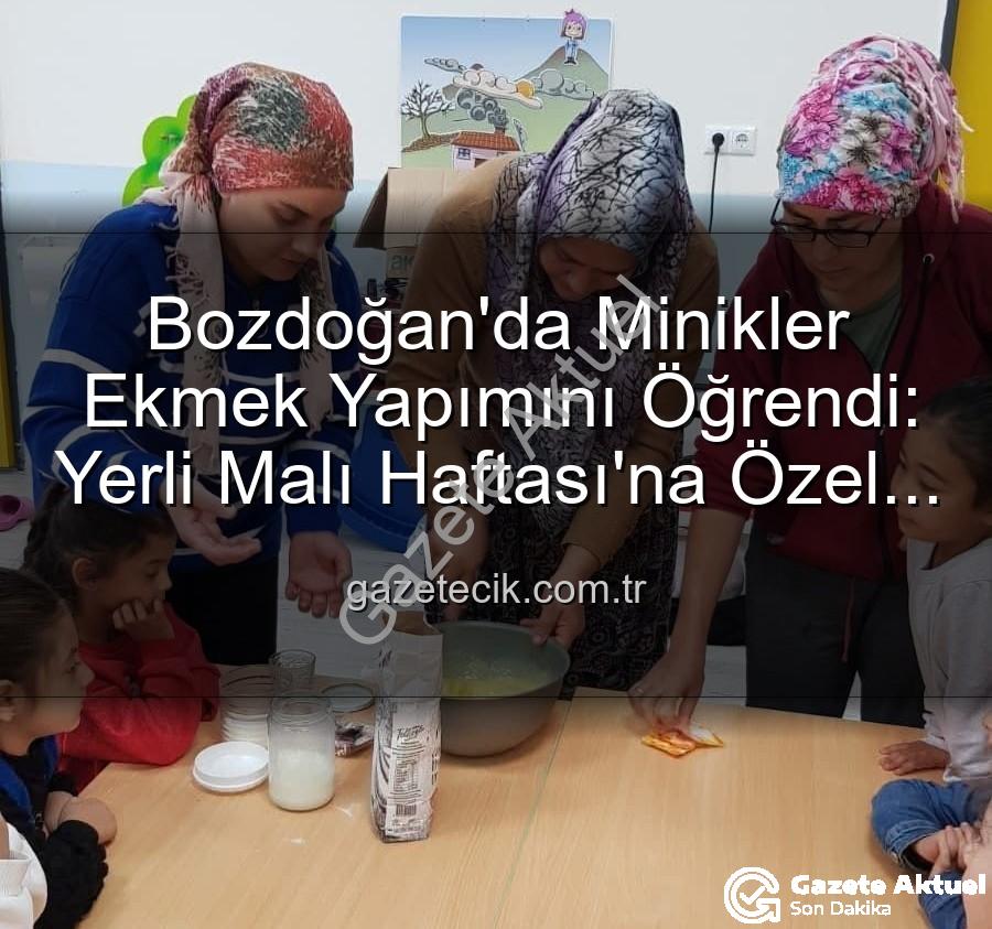 ekmek yapımı - Bozdoğan'da Minikler Ekmek Yapımını Öğrenerek Yerli Malı Haftası'nı Kutladı: Üretmenin Keyfini Keşfettiler