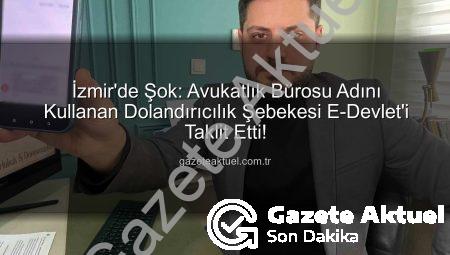 İzmir’de Şok: Avukatlık Bürosu Adını Kullanan Dolandırıcılık Şebekesi E-Devlet’i Taklit Etti!