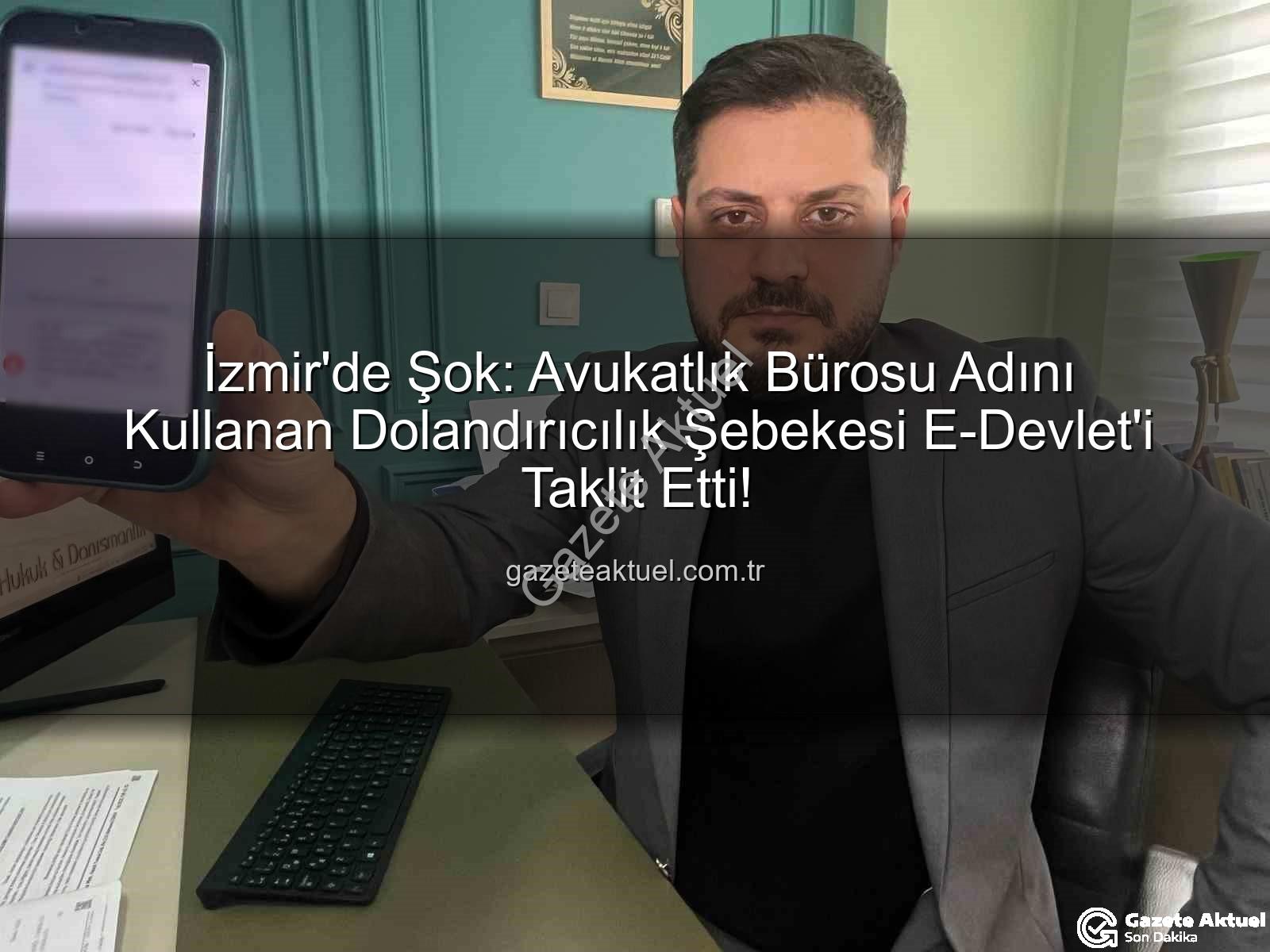 dolandırıcılık şebekesi - İzmir'de Şok: Avukatlık Bürosu Adını Kullanan Dolandırıcılık Şebekesi E-Devlet'i Taklit Etti!