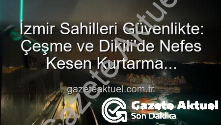 İzmir Sahilleri Güvenlikte: Çeşme ve Dikili’de Nefes Kesen Kurtarma Operasyonları!