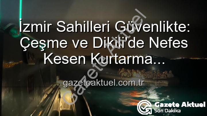 düzensiz göçmen kurtarıldı - İzmir Sahilleri Güvenlikte: Çeşme ve Dikili'de Nefes Kesen Kurtarma Operasyonları!