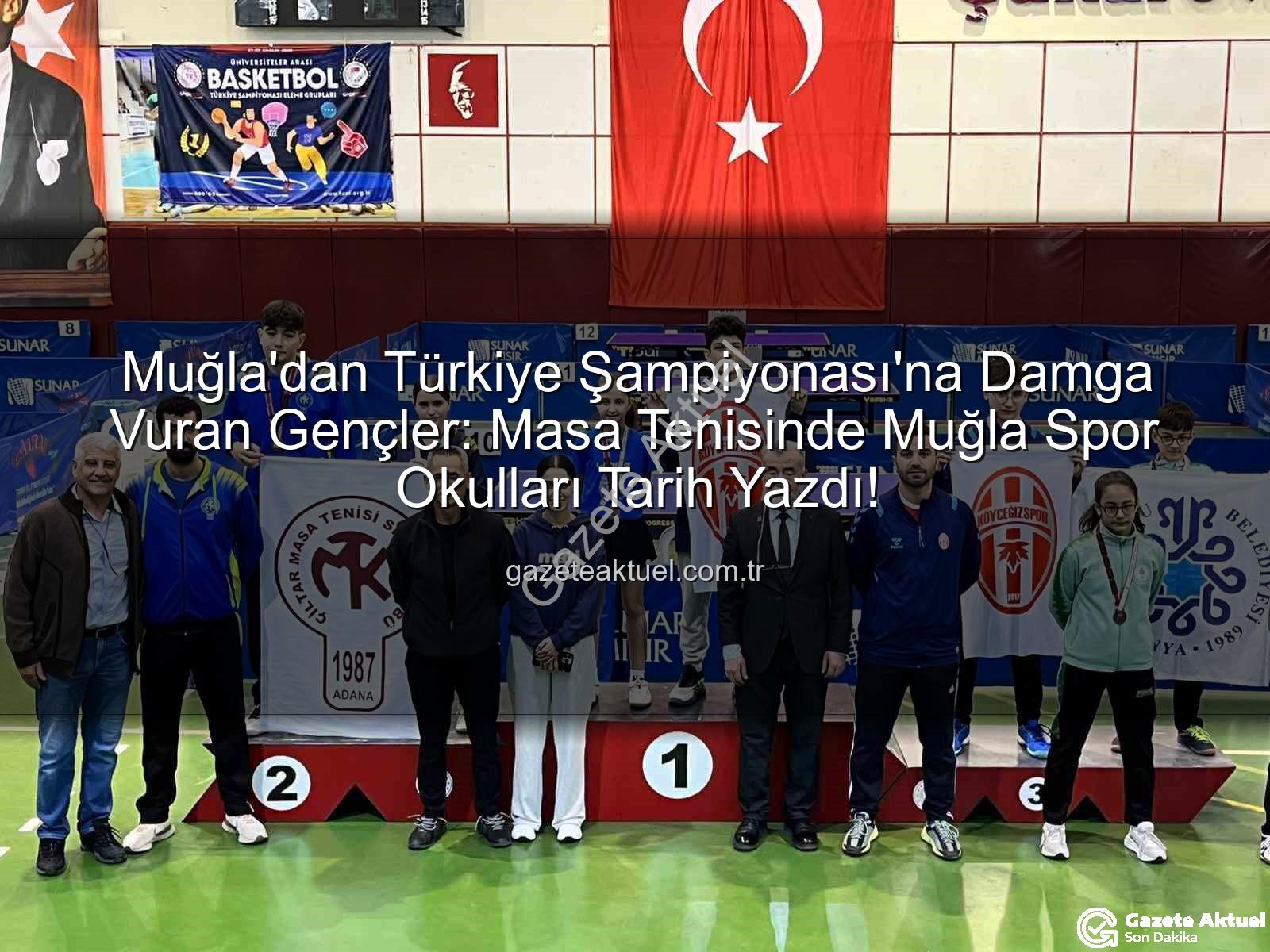 Muğla masa tenisi - Muğla'dan Türkiye Şampiyonası'na Damga Vuran Gençler: Masa Tenisinde Muğla Spor Okulları Tarih Yazdı!