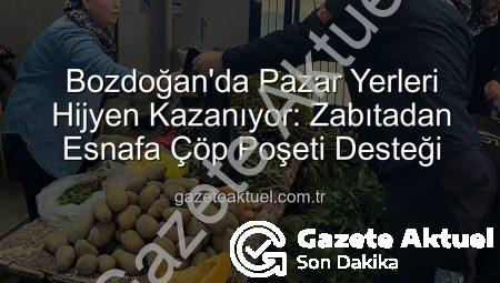 Bozdoğan’da Pazar Yerleri Hijyen Kazanıyor: Zabıtadan Esnafa Çöp Poşeti Desteği