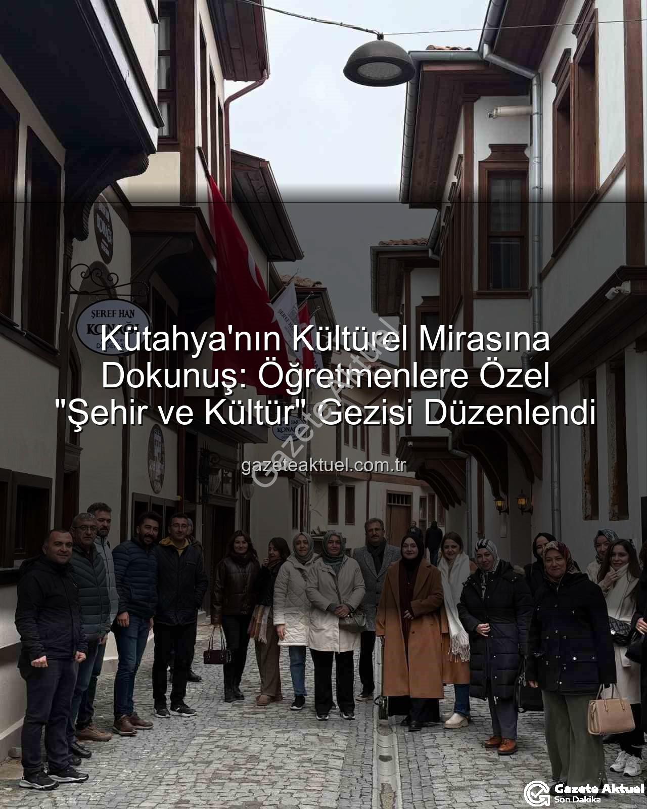 Kütahya şehir ve kültür gezisi - Kütahya'nın Kültürel Mirasına Dokunuş: Öğretmenlere Özel "Şehir ve Kültür" Gezisi Düzenlendi