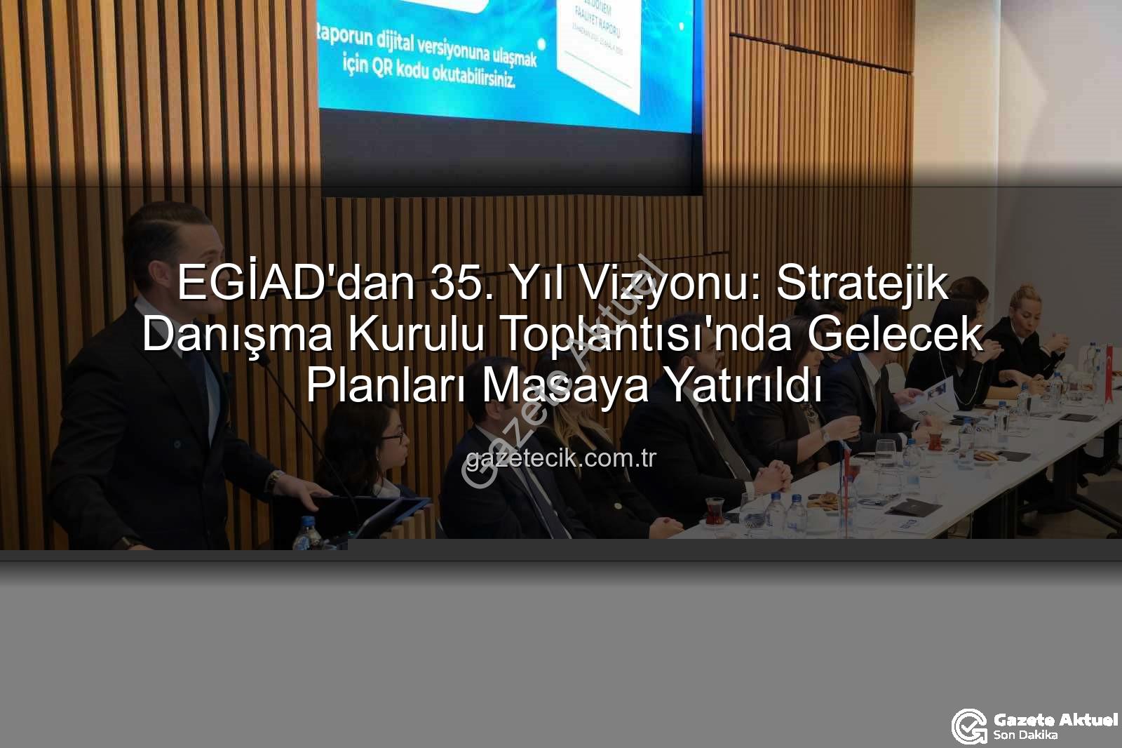 EGİAD 35. yıl - EGİAD'dan 35. Yıl Vizyonu: Geleceğe Yönelik Stratejiler ve Yeni Dönem Ajandası Açıklandı