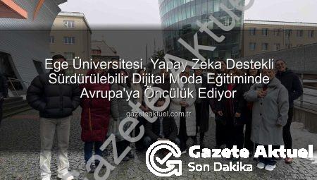 Ege Üniversitesi, Yapay Zeka Destekli Sürdürülebilir Dijital Moda Eğitiminde Avrupa’ya Öncülük Ediyor