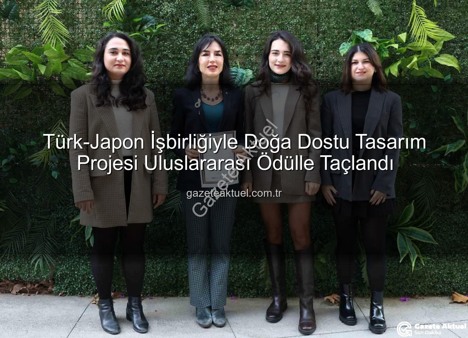 doğa dostu tasarım - Türk-Japon İşbirliğiyle Doğa Dostu Tasarım Projesi Uluslararası Ödülle Taçlandı