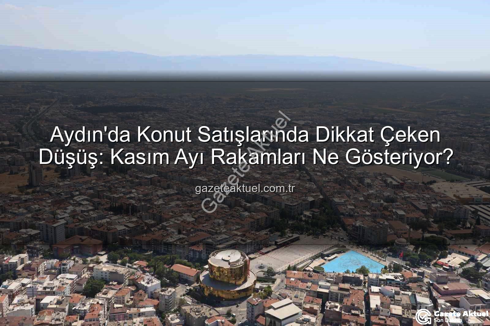 Aydın konut satışları - Aydın'da Konut Satışlarında Dikkat Çeken Düşüş: Kasım Ayı Rakamları Ne Gösteriyor?