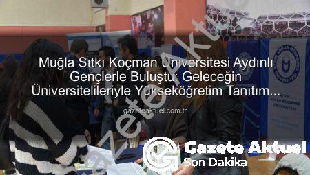 Muğla Sıtkı Koçman Üniversitesi Aydınlı Gençlerle Buluştu: Geleceğin Üniversitelileriyle Yükseköğretim Tanıtım Günleri’nde