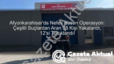 Afyonkarahisar’da Nefes Kesen Operasyon: Çeşitli Suçlardan Aran 38 Kişi Yakalandı, 12’si Tutuklandı!