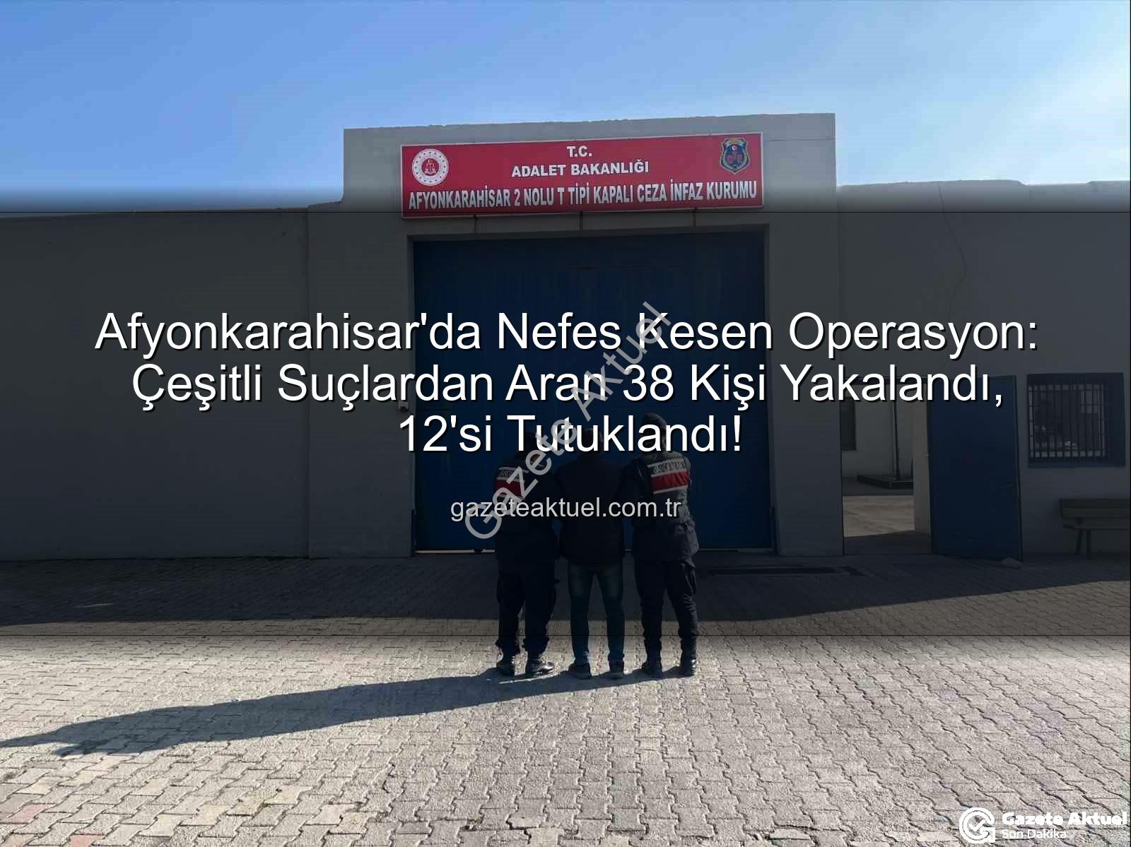 Afyonkarahisar'da suçlular - Afyonkarahisar'da Nefes Kesen Operasyon: Çeşitli Suçlardan Aran 38 Kişi Yakalandı, 12'si Tutuklandı!