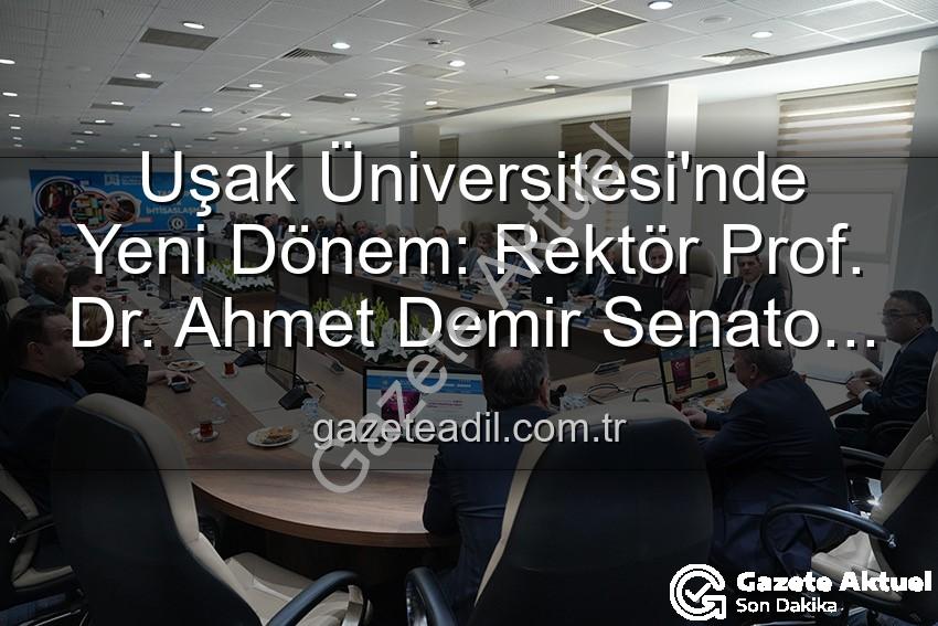 Uşak Üniversitesi'nde Yeni Dönem: Rektör Prof. Dr. Ahmet Demir'den Senato Üyelerine Vizyon Mesajı