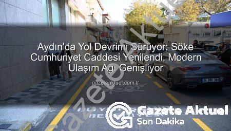 Aydın’da Yol Devrimi Sürüyor: Söke Cumhuriyet Caddesi Yenilendi, Modern Ulaşım Ağı Genişliyor