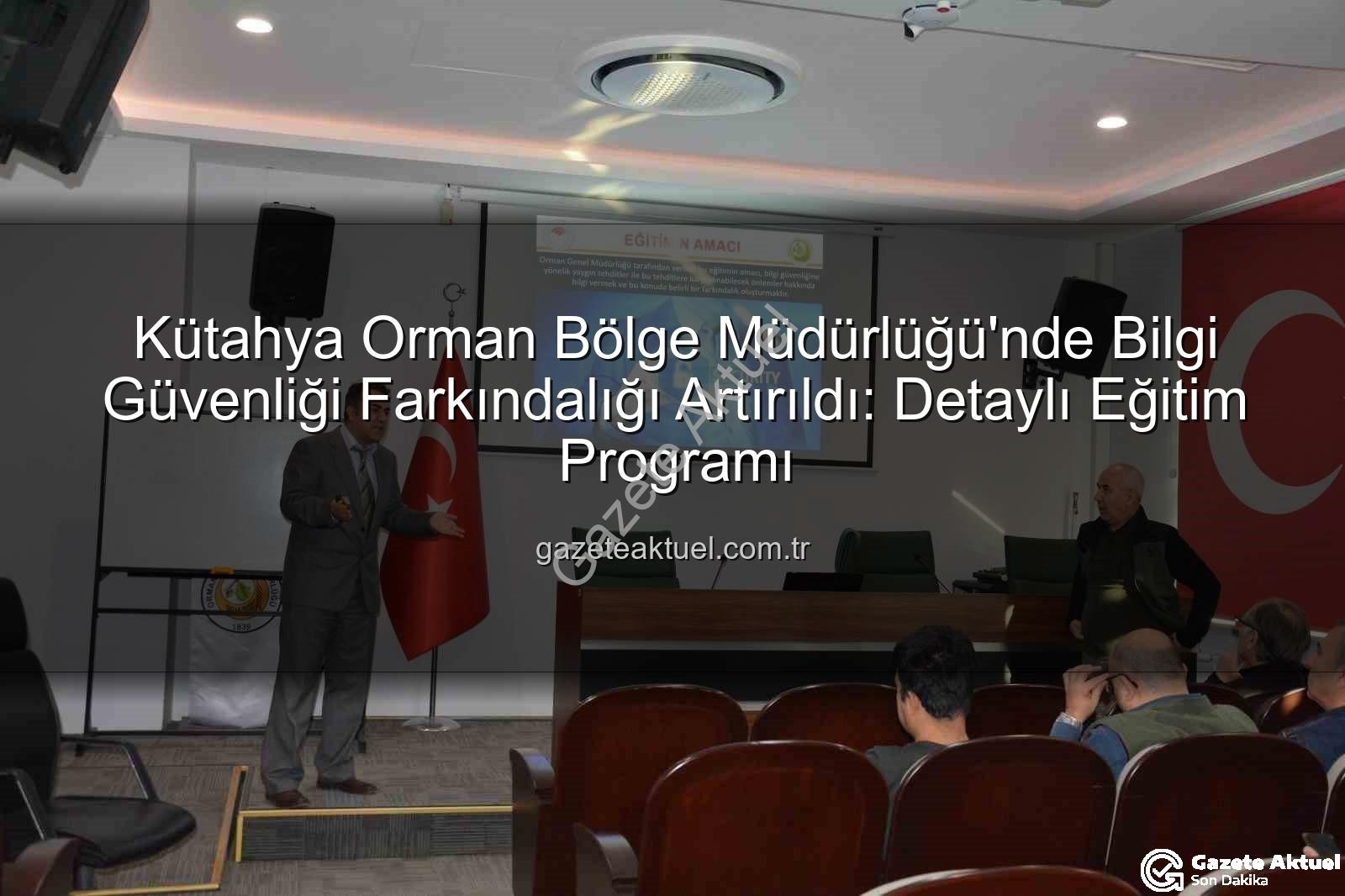 bilgi güvenliği farkındalık - Kütahya Orman Bölge Müdürlüğü'nde Bilgi Güvenliği Farkındalığı Artırıldı: Detaylı Eğitim Programı