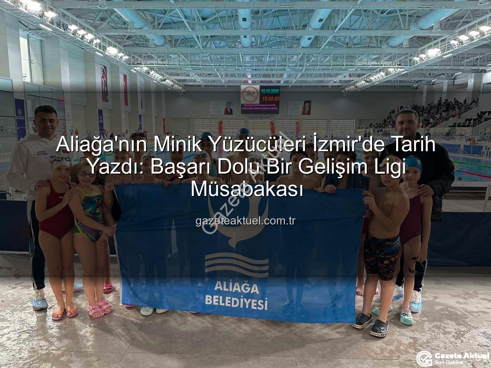 Aliağa yüzücüleri - Aliağa'nın Minik Yüzücüleri İzmir'de Tarih Yazdı: Başarı Dolu Bir Gelişim Ligi Müsabakası