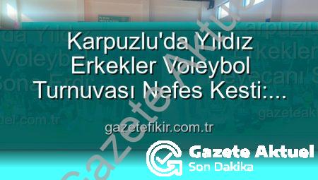Karpuzlu’da Yıldız Erkekler Voleybol Heyecanı Sona Erdi: Dereceye Giren Okullar Belli Oldu