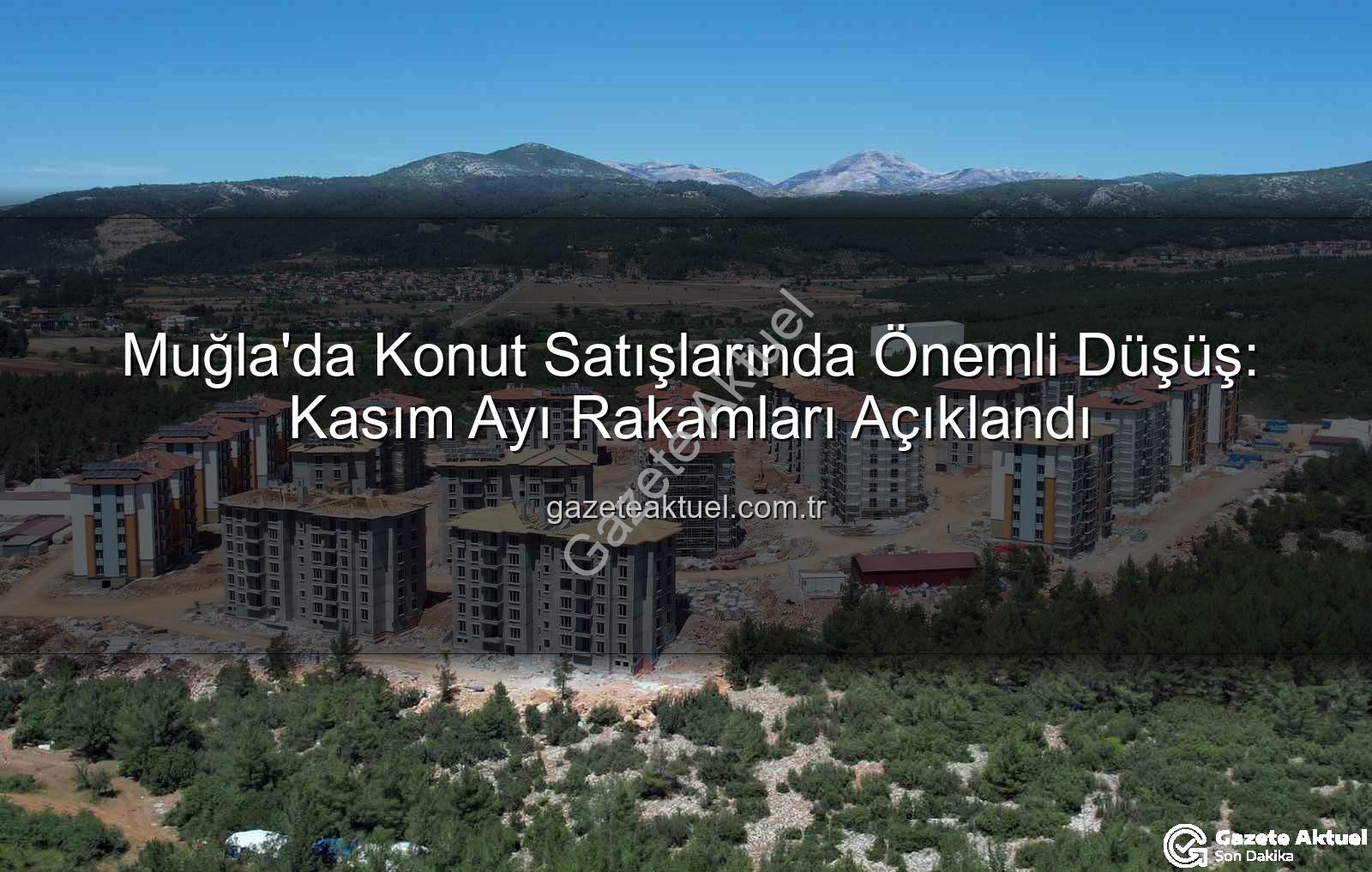 Muğla konut satışları - Muğla'da Konut Satışlarında Önemli Düşüş: Kasım Ayı Rakamları Açıklandı