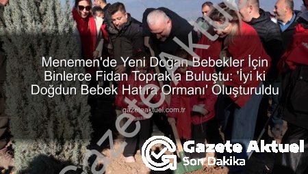 Menemen’de Yeni Doğan Bebekler İçin Binlerce Fidan Toprakla Buluştu: ‘İyi ki Doğdun Bebek Hatıra Ormanı’ Oluşturuldu