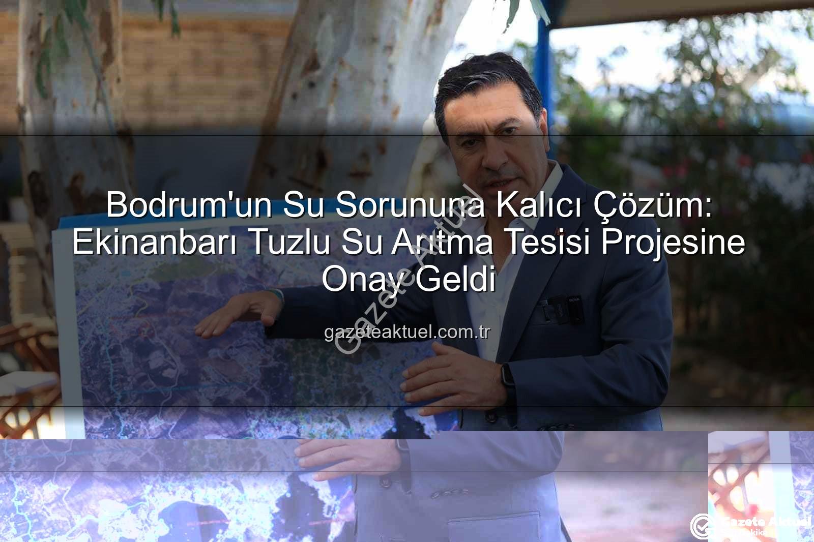 tuzlu su arıtma - Bodrum'un Su Sorununa Kalıcı Çözüm: Ekinanbarı Tuzlu Su Arıtma Tesisi Projesine Onay Geldi
