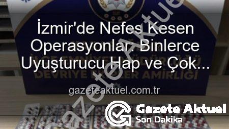İzmir’de Nefes Kesen Operasyonlar: Binlerce Uyuşturucu Hap ve Çok Sayıda Silah Ele Geçirildi, 329 Firari Yakalandı